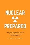 Nuclear Prepared: Everything You Need to Know to Plan and Prepare for a Nuclear Attack