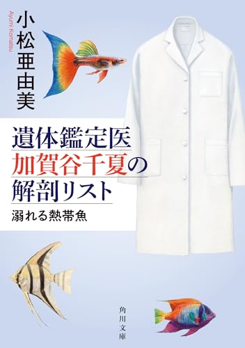 小松亜由美:遺体鑑定医 加賀谷千夏の解剖リスト 溺れる熱帯魚 (角川文庫)