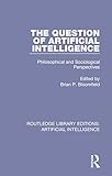 The Question of Artificial Intelligence: Philosophical and Sociological Perspectives (Routledge Library Editions: Artificial Intelligence)