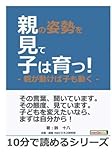 親の姿勢を見て子は育つ！-親が動けば子も動く- (10分で読めるシリーズ)