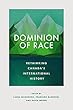 Dominion of Race: Rethinking Canada's International History