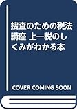 捜査のための税法講座: 税のしくみがわかる本 (上)