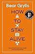 How to Stay Alive: The Ultimate Survival Guide for Any Situation