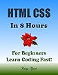 HTML CSS: In 8 Hours, For Beginners, Learn Coding Fast! Html Programming Language Crash Course, Web Design Quick Start Tutorial Book with Hands-On Projects in Easy Steps! (2 edition) (English Edition)