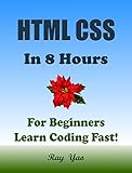 HTML CSS: In 8 Hours, For Beginners, Learn Coding Fast! Html Programming Language Crash Course, Web Design Quick Start Tutorial Book with Hands-On Projects in Easy Steps! (2 edition) (English Edition)
