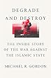 Degrade and Destroy: The Inside Story of the War Against the Islamic State