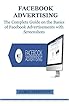 FACEBOOK ADVERTISING: The Complete Guide on the Basics of Facebook Advertisements with Screenshots (English Edition)