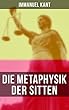 Die Metaphysik der Sitten: Moralphilosophie: Rechts- und Tugendlehre (German Edition)