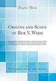 Origins and Scope of Roe V. Wade: Hearing Before the Subcommittee on the Constitution of the Committee on the Judiciary, House of Representatives; One Hundred Fourth Congress, Second Session; April 22, 1996 (Classic Reprint)