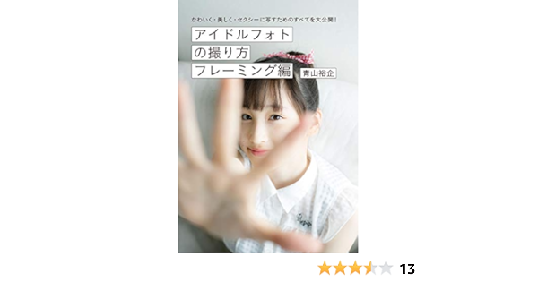 Amazon Co Jp アイドルフォトの撮り方 フレーミング編 かわいく 美しく セクシーに写すためのすべてを大公開 Ebook 青山 裕企 本