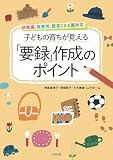 子どもの育ちが見える「要録」作成のポイント ―幼稚園、保育所、認定こども園対応