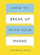 How to Break Up With Your Phone: The 30-Day Plan to Take Back Your Life (English Edition)