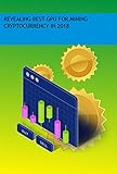 Revealing Best Gpu For Mining Cryptocurrency In 2018 (English Edition)