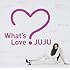 JUJU「What's Love?」