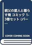 親父の愛人と暮らす俺 コミック 1-3巻セット (バーズコミックス デラックス)