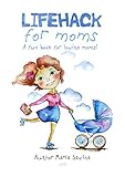 Lifehack for moms: A fun book for loving moms (English Edition)