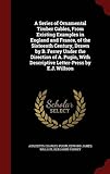 A Series of Ornamental Timber Gables, from Existing Examples in England and France, of the Sixteenth Century, Drawn by B. Ferrey Under the Direction of A. Pugin, with Descriptive Letter-Press by E.J. Willson