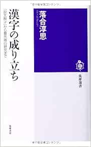 漢字の成り立ち 説文解字 から最先端の研究まで 筑摩選書 落合 淳思 本 通販 Amazon