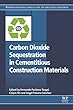 Carbon Dioxide Sequestration in Cementitious Construction Materials (Woodhead Publishing Series in Civil and Structural Engineering)