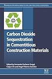 Carbon Dioxide Sequestration in Cementitious Construction Materials (Woodhead Publishing Series in Civil and Structural Engineering)