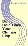 Don't Hold Back Your Clumsy Lisp (English Edition)