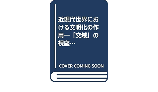 近現代世界における文明化の作用 交域 の視座から考える 南山大学地域研究センター共同研究シリーズ 12 大澤 広晃 高岡 佑介 本 通販 Amazon