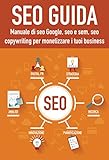 Seo guida: Manuale di seo Google, seo e sem, seo copywriting per monetizzare con la seo 2018 (Italian Edition)