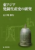 東アジア梵鐘生産史の研究 東アジア梵鐘生産史の研究