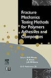 Fracture Mechanics Testing Methods for Polymers, Adhesives and Composites (European Structural Integrity Society)