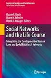 Social Networks and the Life Course: Integrating the Development of Human Lives and Social Relational Networks (Frontiers in Sociology and Social Research)