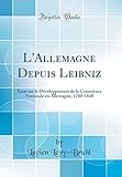 L'Allemagne Depuis Leibniz: Essai Sur Le Développement de la Conscience Nationale En Allemagne, 1700-1848 (Classic Reprint)