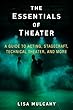 The Essentials of Theater: A Guide to Acting, Stagecraft, Technical Theater, and More