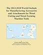 The 2013-2018 World Outlook for Manufacturing Accessories and Attachments for Metal Cutting and Metal Forming Machine Tools