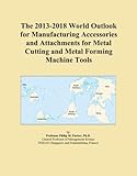 The 2013-2018 World Outlook for Manufacturing Accessories and Attachments for Metal Cutting and Metal Forming Machine Tools