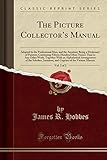 The Picture Collector's Manual, Vol. 2 of 2: Adapted to the Professional Man, and the Amateur; Being a Dictionary of Painters, Containing Fifteen Hundred More Names Than in Any Other Work, Together with an Alphabetical Arrangement of the Scholars, Imita