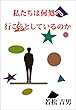 私たちは何処へ行こうとしているのか: 不透明な時代私たちは何処に居て何処へ向かっているのかを知ろう