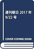 週刊朝日 2017年 9/22 号 [雑誌]