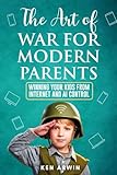 The Art of War for Modern Parents: Winning Your Kids From Internet and AI Control (The Art of War for Modern Parents)