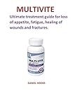 Multivite: Ultimate Treatment for Loss of Appetite, Fatigue, Healing of Wounds and Fractures.