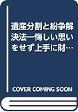 遺産分割と紛争解決法: 悔しい思いをせず上手に財産相続するために