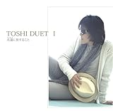 TOSHI DUET I �`�i���ɗ����邱�Ɓ`