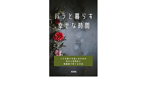 バラと暮らす幸せな時間 バラの香りを楽しむための花びら活用法と無農薬で育てる方法 Kimie 暮らし 健康 子育て Kindleストア Amazon