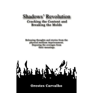 Shadows' Revolution: Cracking the Content and Breaking the Molds. Releasing Thoughts and Stories from the Physical Medium Imprisonment. Deposing the A