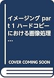 イメ-ジング (part 1) (電子写真学会ハ-ドコピ-シリ-ズ)