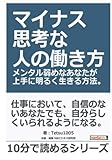 マイナス思考な人の働き方。メンタル弱めなあなたが上手に明るく生きる方法。 (10分で読めるシリーズ)
