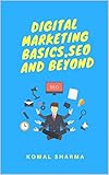 Digital Marketing Basics, SEO And Beyond: Master Digital Marketing & Grow Your Business: SEO,Social Media Marketing, Google Analytics & More (English Edition)
