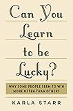Can You Learn to Be Lucky?: Why Some People Seem to Win More Often Than Others
