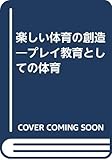 楽しい体育の創造: プレイ教育としての体育