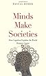 Minds Make Societies: How Cognition Explains the World Humans Create