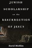 Jewish Scholarship on the Resurrection of Jesus (English Edition)